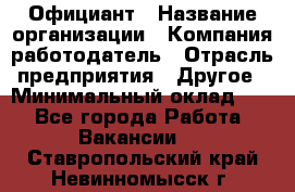 Официант › Название организации ­ Компания-работодатель › Отрасль предприятия ­ Другое › Минимальный оклад ­ 1 - Все города Работа » Вакансии   . Ставропольский край,Невинномысск г.